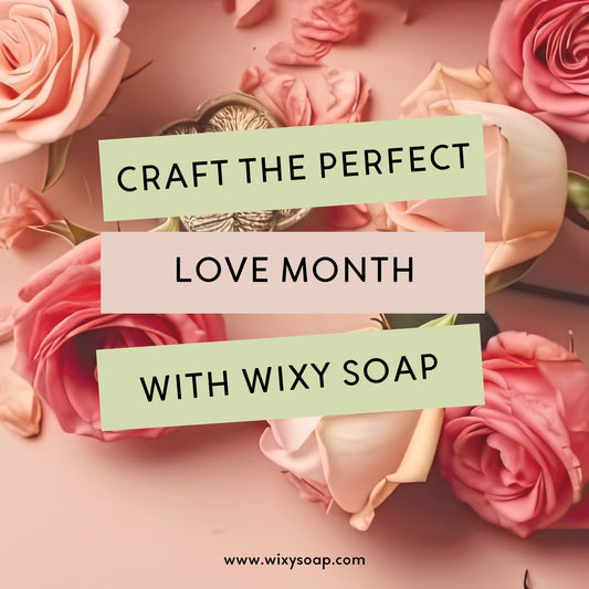 Craft the Perfect Love Month with Wixy Soap - Wixy Soap